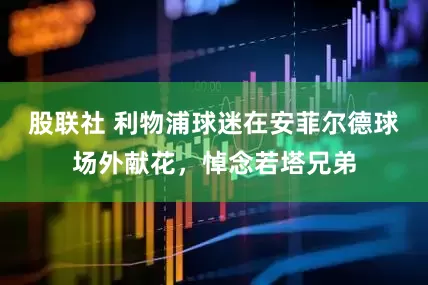 股联社 利物浦球迷在安菲尔德球场外献花，悼念若塔兄弟