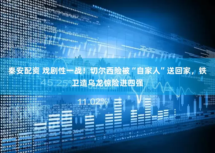 秦安配资 戏剧性一战！切尔西险被“自家人”送回家，铁卫造乌龙惊险进四强
