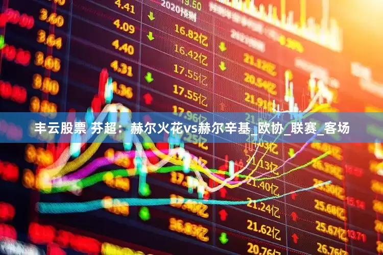 丰云股票 芬超：赫尔火花vs赫尔辛基_欧协_联赛_客场